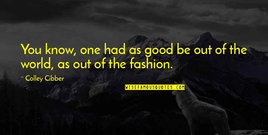 Paasonen Wrx Quotes By Colley Cibber: You know, one had as good be out