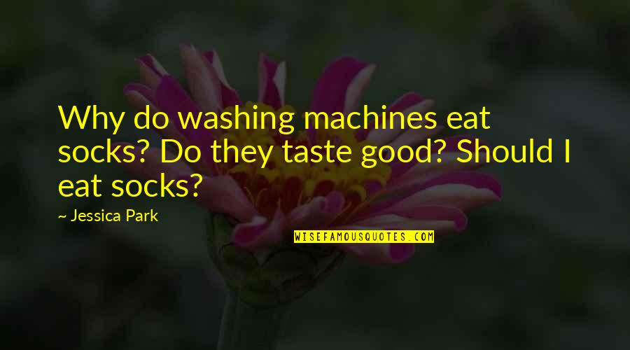 Paastosokeri Quotes By Jessica Park: Why do washing machines eat socks? Do they