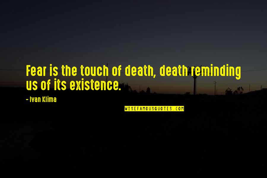 Paaudze Quotes By Ivan Klima: Fear is the touch of death, death reminding