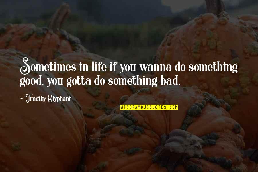 Paaugliai Quotes By Timothy Olyphant: Sometimes in life if you wanna do something