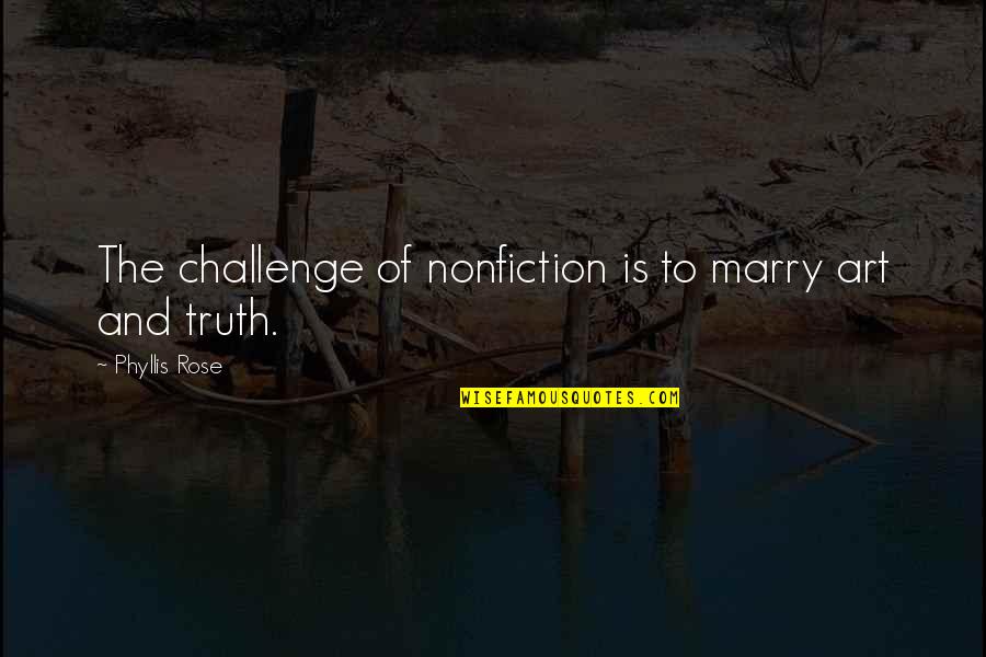 Paavalin Quotes By Phyllis Rose: The challenge of nonfiction is to marry art