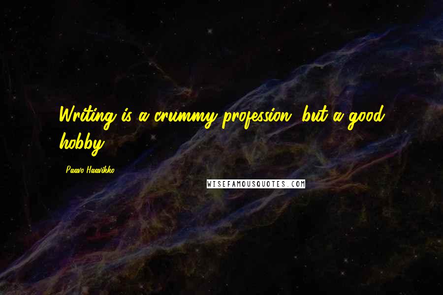 Paavo Haavikko quotes: Writing is a crummy profession, but a good hobby.