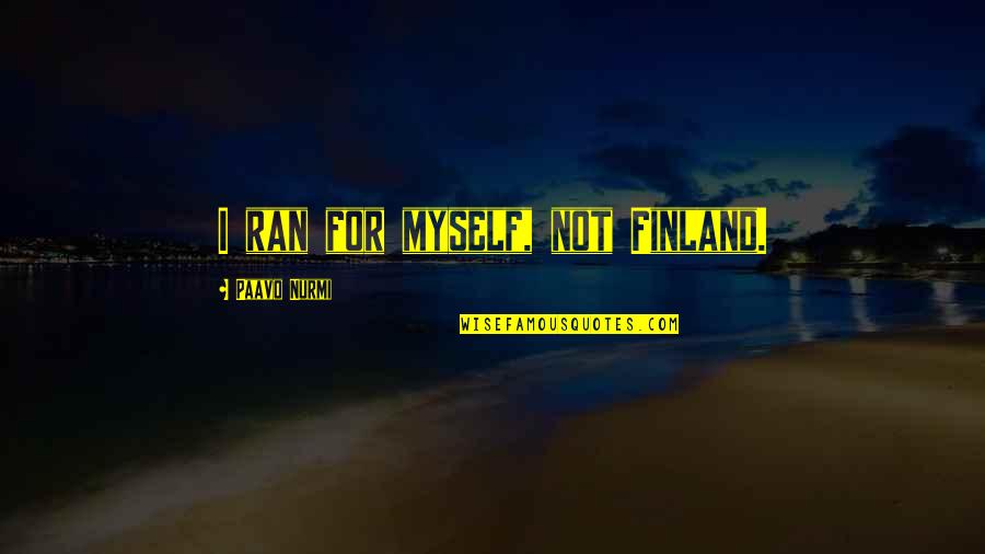 Paavo Nurmi Running Quotes By Paavo Nurmi: I ran for myself, not Finland.