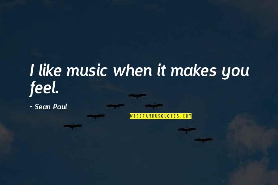 Pabandi Quotes By Sean Paul: I like music when it makes you feel.