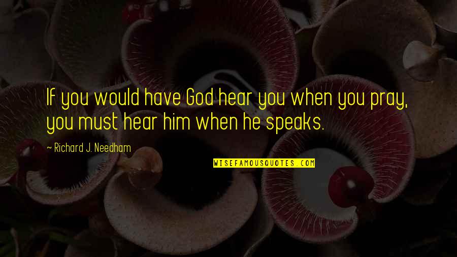 Pabilona Quotes By Richard J. Needham: If you would have God hear you when Pabilona Quotes By Richard J. Needham: If you would have God hear you when