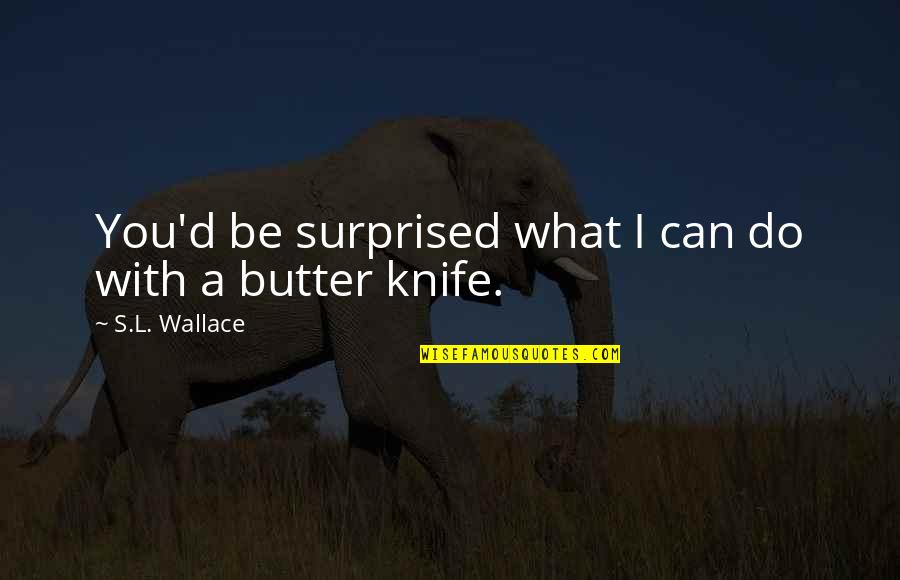 Pabitra Rai Quotes By S.L. Wallace: You'd be surprised what I can do with Pabitra Rai Quotes By S.L. Wallace: You'd be surprised what I can do with