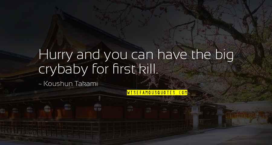 Pablita Escobedo Quotes By Koushun Takami: Hurry and you can have the big crybaby Pablita Escobedo Quotes By Koushun Takami: Hurry and you can have the big crybaby
