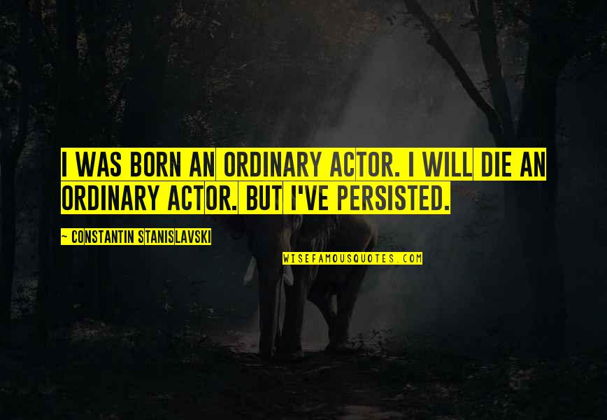 Pablito Clavo Quotes By Constantin Stanislavski: I was born an ordinary actor. I will