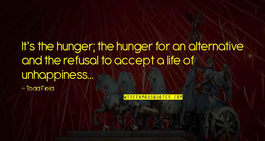 Pablito Quotes By Todd Field: It's the hunger; the hunger for an alternative