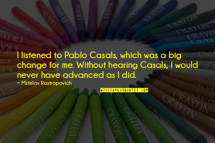 Pablo Casals Quotes By Mstislav Rostropovich: I listened to Pablo Casals, which was a