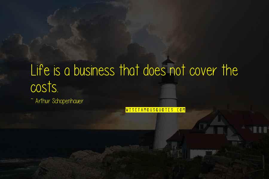 Pablo Chacon Quotes By Arthur Schopenhauer: Life is a business that does not cover Pablo Chacon Quotes By Arthur Schopenhauer: Life is a business that does not cover