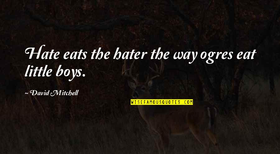 Pablo Chacon Quotes By David Mitchell: Hate eats the hater the way ogres eat Pablo Chacon Quotes By David Mitchell: Hate eats the hater the way ogres eat