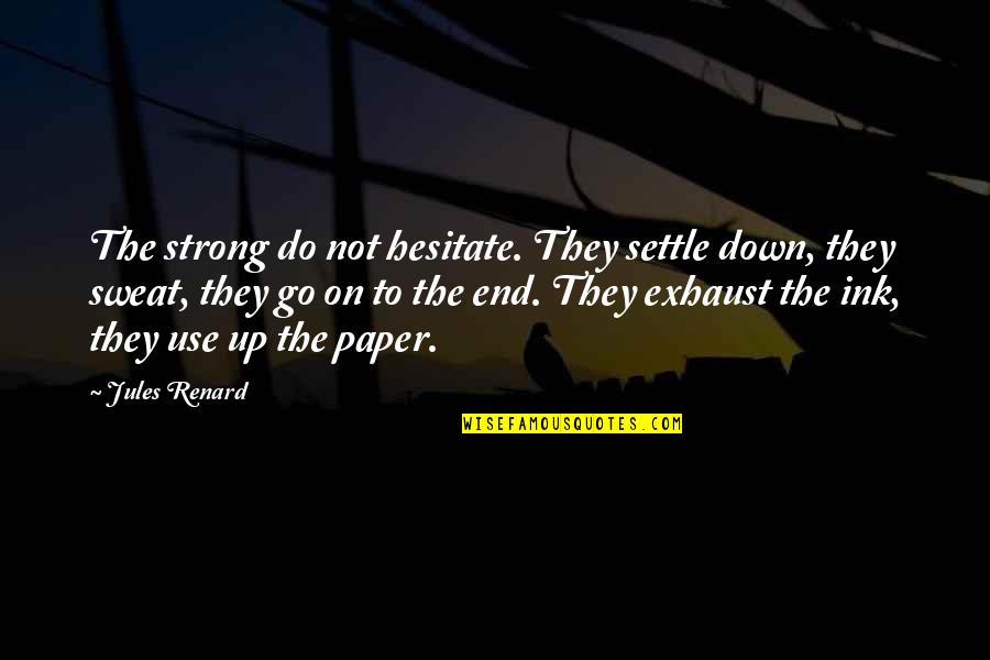 Pablo Chacon Quotes By Jules Renard: The strong do not hesitate. They settle down, Pablo Chacon Quotes By Jules Renard: The strong do not hesitate. They settle down,