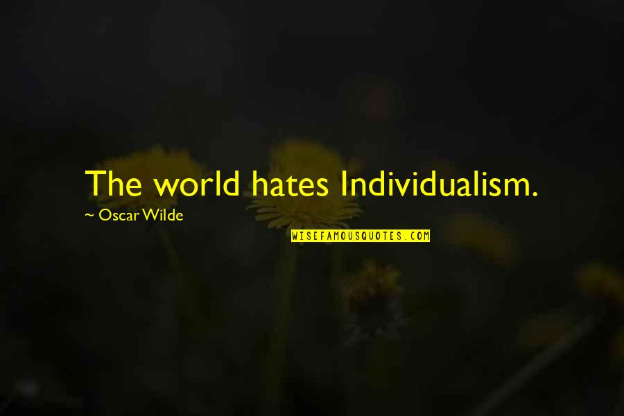 Pablo Chacon Quotes By Oscar Wilde: The world hates Individualism.