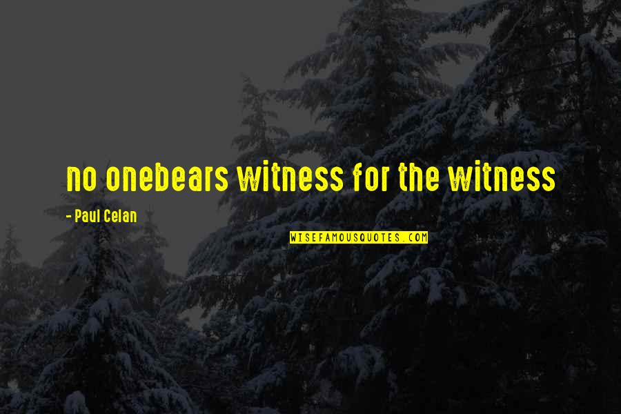 Pablo Emilio Escobar Gaviria Quotes By Paul Celan: no onebears witness for the witness