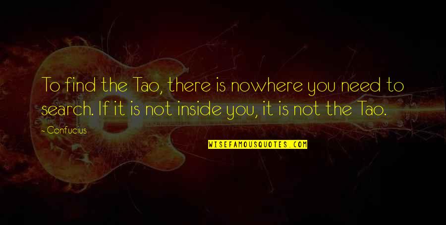 Pablo Emilio Escobar Quotes By Confucius: To find the Tao, there is nowhere you Pablo Emilio Escobar Quotes By Confucius: To find the Tao, there is nowhere you