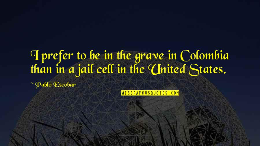 Pablo Escobar Grave Quotes By Pablo Escobar: I prefer to be in the grave in