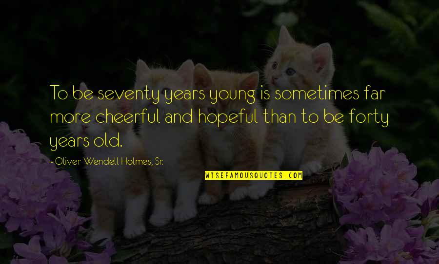 Pablo Escobar Quotes By Oliver Wendell Holmes, Sr.: To be seventy years young is sometimes far