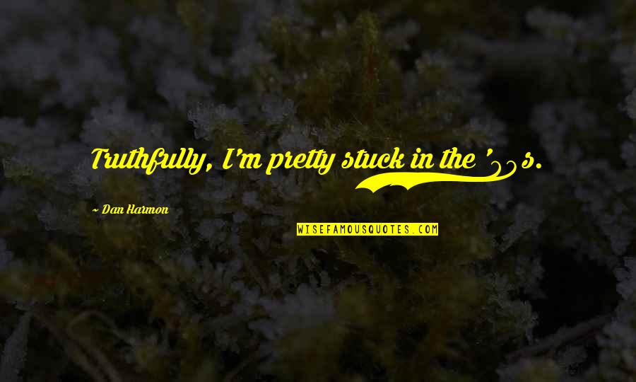 Pablo Neruda Child Quotes By Dan Harmon: Truthfully, I'm pretty stuck in the '80s. Pablo Neruda Child Quotes By Dan Harmon: Truthfully, I'm pretty stuck in the '80s.