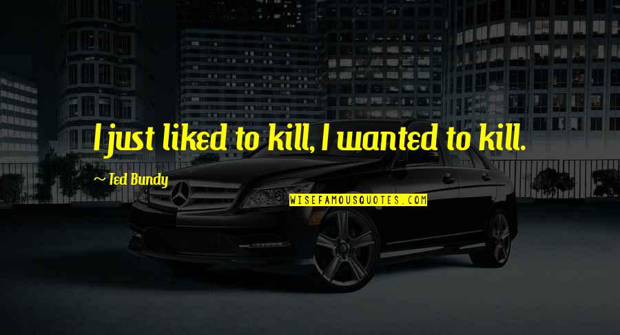 Pablo Neruda Child Quotes By Ted Bundy: I just liked to kill, I wanted to Pablo Neruda Child Quotes By Ted Bundy: I just liked to kill, I wanted to