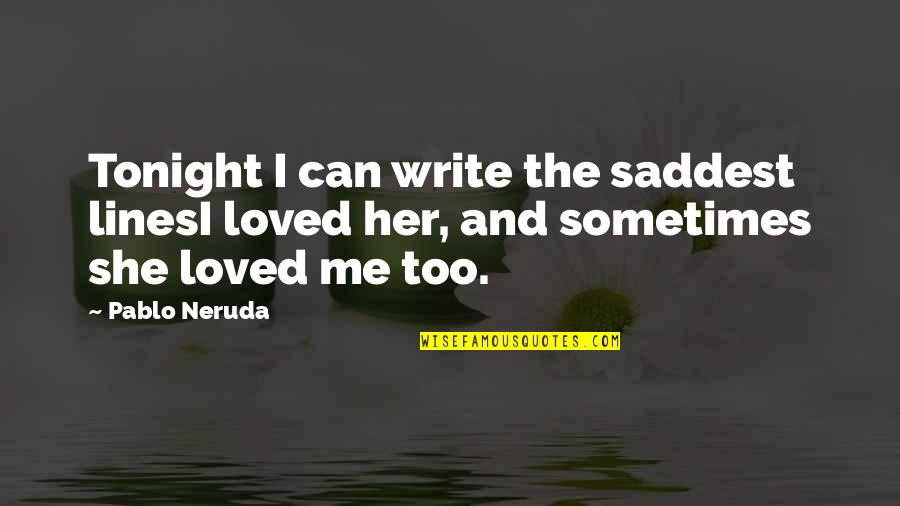 Pablo Neruda Love Quotes By Pablo Neruda: Tonight I can write the saddest linesI loved