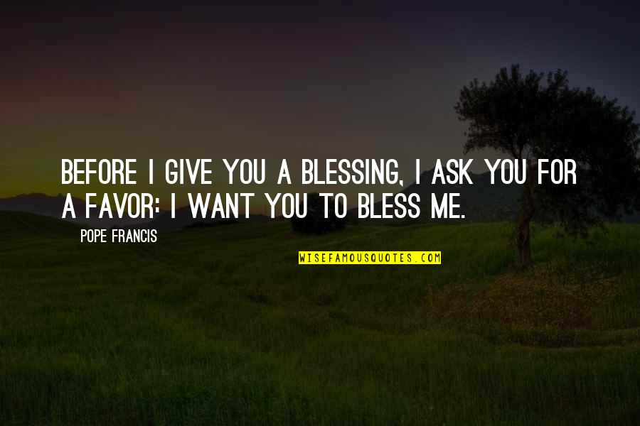Pablo Neruda Memoirs Quotes By Pope Francis: Before I give you a blessing, I ask