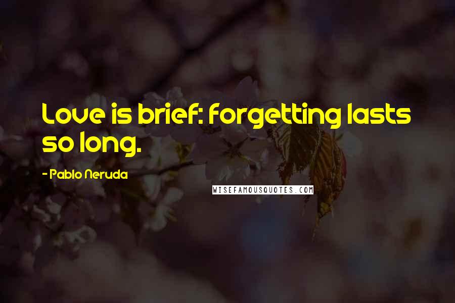 Pablo Neruda quotes: Love is brief: forgetting lasts so long.