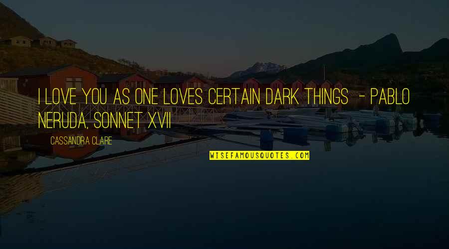 Pablo Neruda Quotes By Cassandra Clare: I love you as one loves certain dark