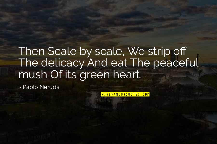 Pablo Neruda Quotes By Pablo Neruda: Then Scale by scale, We strip off The