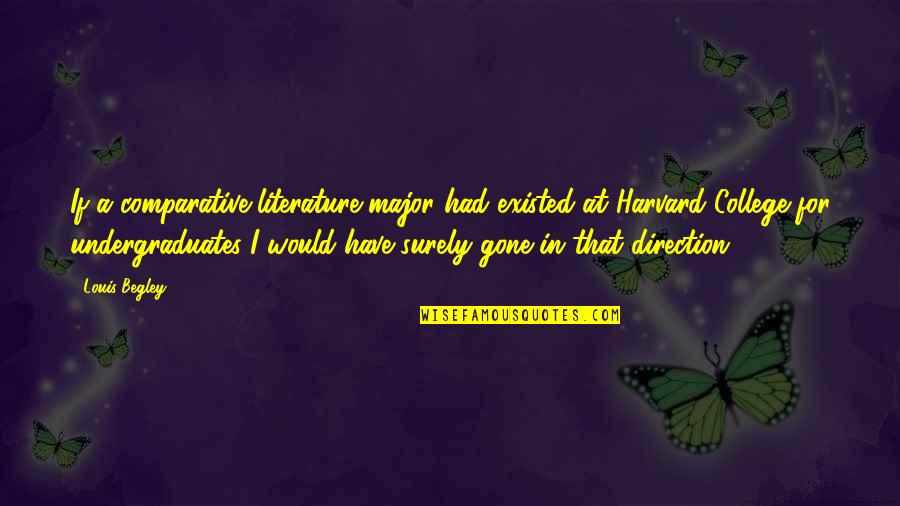 Pablo Ng Quote Quotes By Louis Begley: If a comparative-literature major had existed at Harvard Pablo Ng Quote Quotes By Louis Begley: If a comparative-literature major had existed at Harvard