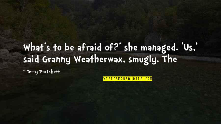 Pablo Picasso Child Quotes By Terry Pratchett: What's to be afraid of?' she managed. 'Us,'