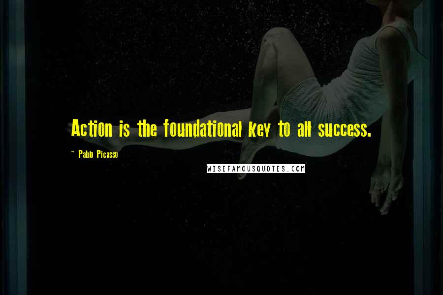 Pablo Picasso quotes: Action is the foundational key to all success.