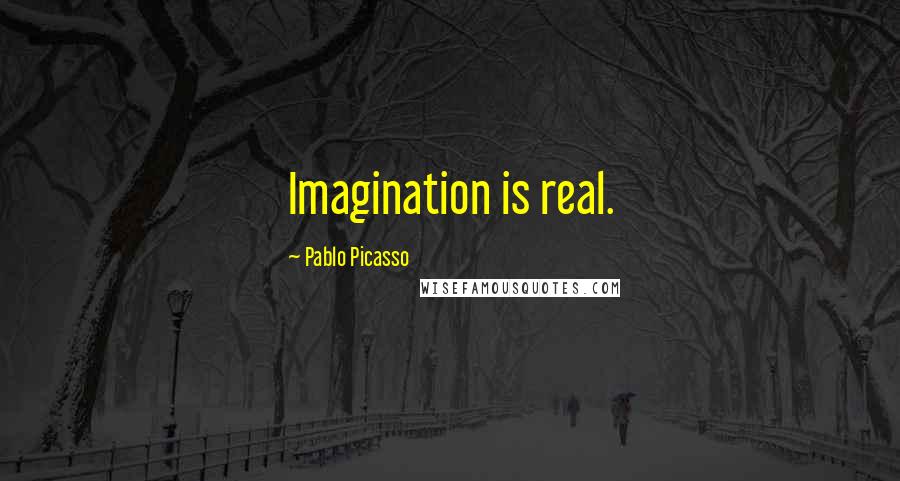 Pablo Picasso quotes: Imagination is real.