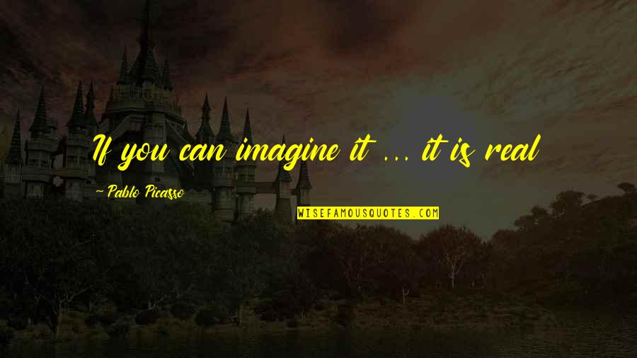 Pablo Picasso Quotes By Pablo Picasso: If you can imagine it ... it is