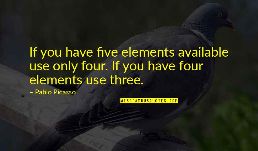 Pablo Picasso Quotes By Pablo Picasso: If you have five elements available use only