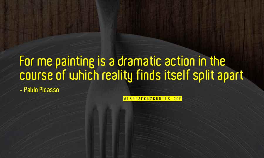 Pablo Picasso Quotes By Pablo Picasso: For me painting is a dramatic action in