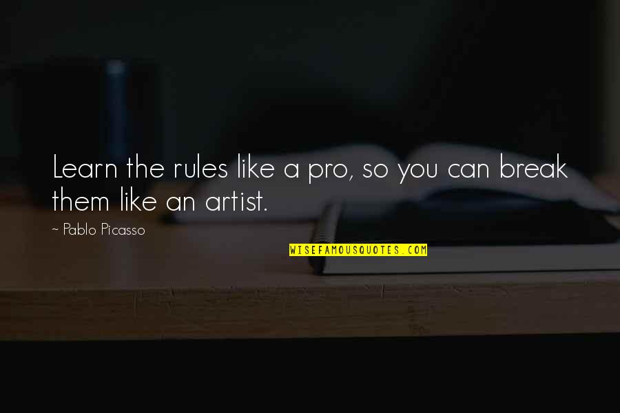 Pablo Picasso Quotes By Pablo Picasso: Learn the rules like a pro, so you