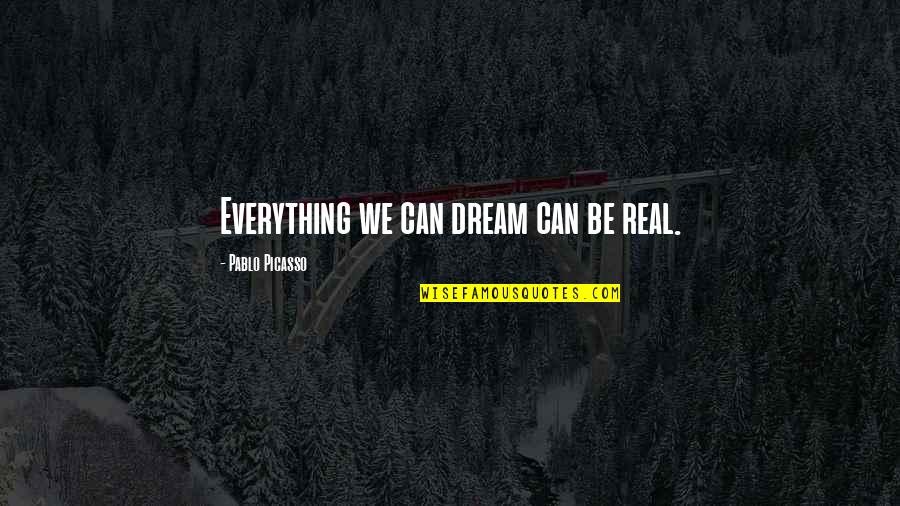 Pablo Picasso Quotes By Pablo Picasso: Everything we can dream can be real.