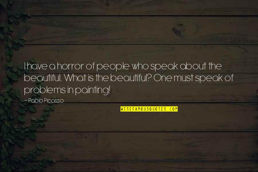 Pablo Picasso Quotes By Pablo Picasso: I have a horror of people who speak