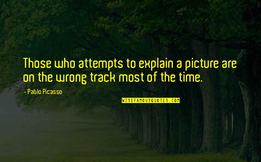 Pablo Picasso Quotes By Pablo Picasso: Those who attempts to explain a picture are