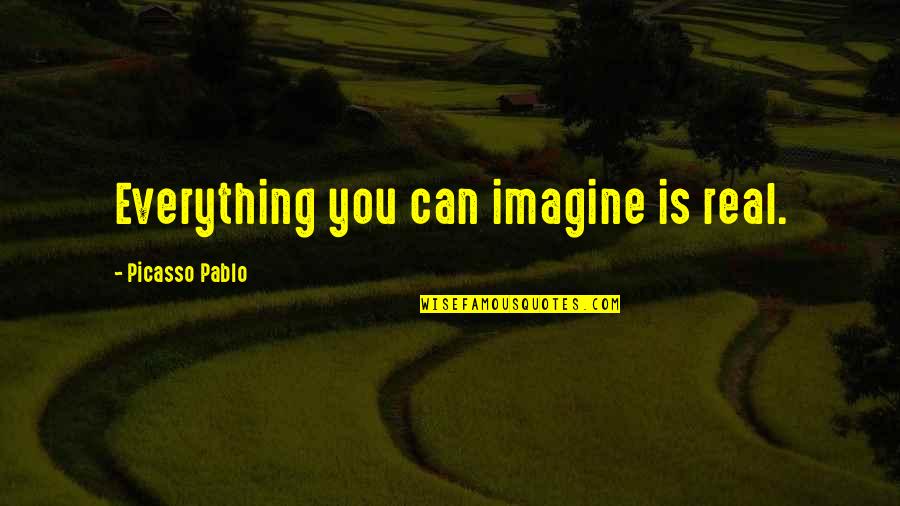 Pablo Picasso Quotes By Picasso Pablo: Everything you can imagine is real.