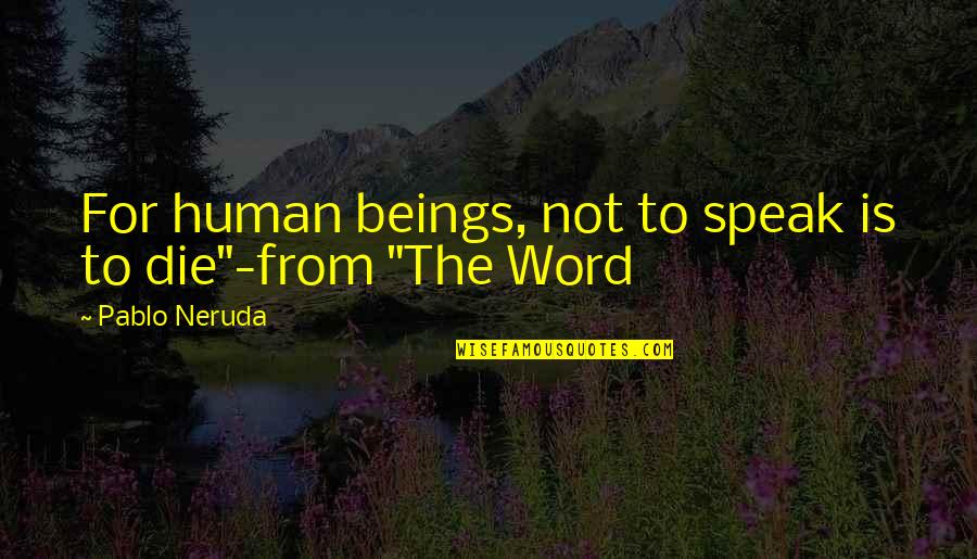 Pablo Quotes By Pablo Neruda: For human beings, not to speak is to