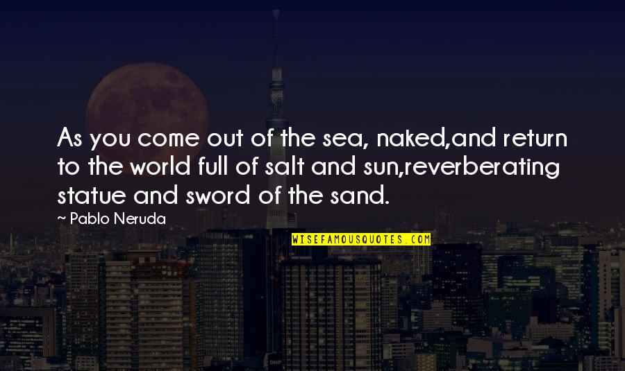 Pablo Quotes By Pablo Neruda: As you come out of the sea, naked,and