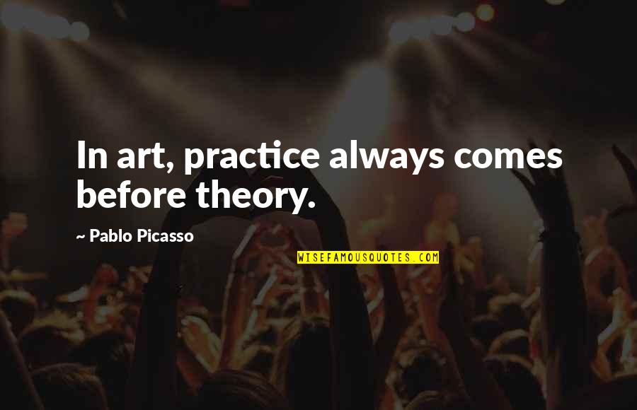 Pablo Quotes By Pablo Picasso: In art, practice always comes before theory.