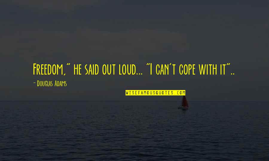 Pablo Ramirez Quotes By Douglas Adams: Freedom," he said out loud... "I can't cope Pablo Ramirez Quotes By Douglas Adams: Freedom," he said out loud... "I can't cope