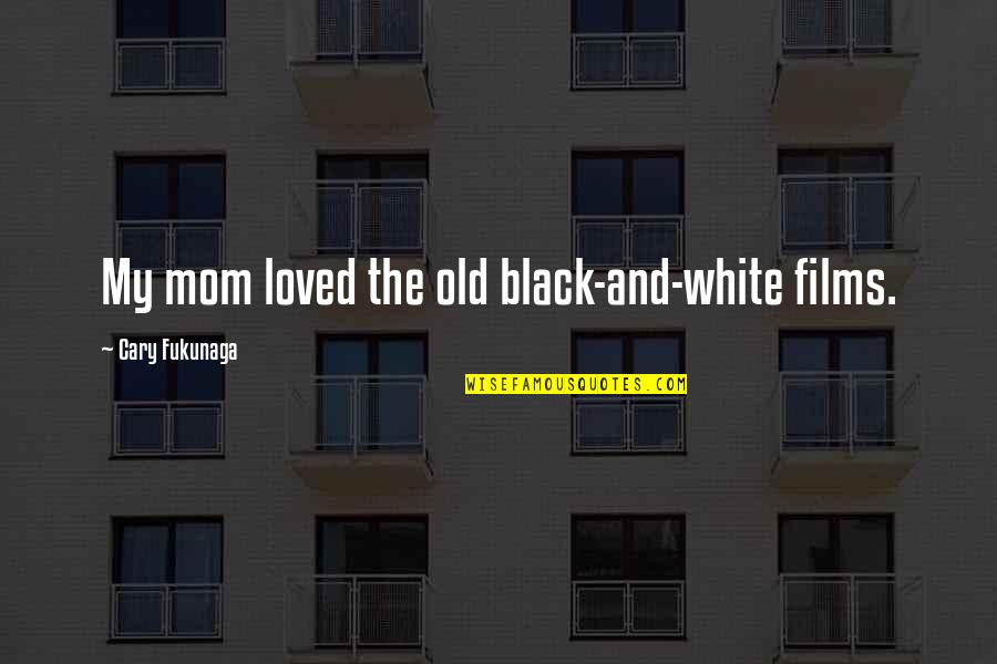 Pablum Quotes By Cary Fukunaga: My mom loved the old black-and-white films. Pablum Quotes By Cary Fukunaga: My mom loved the old black-and-white films.