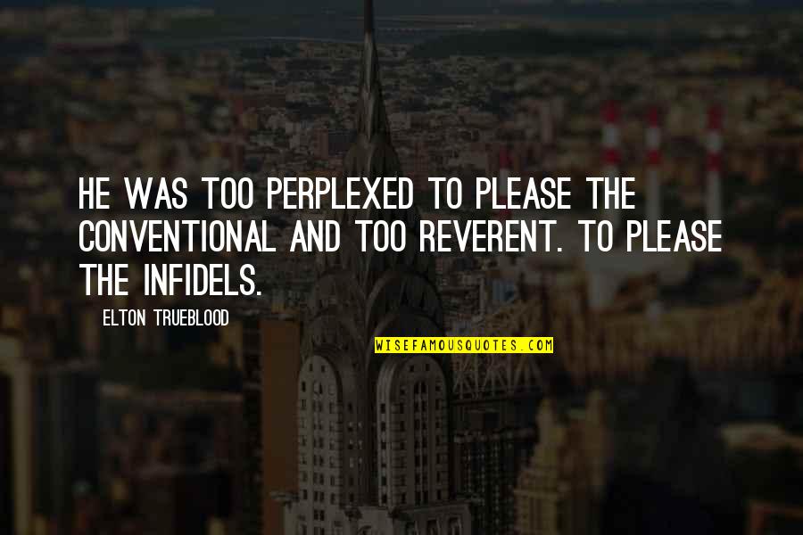 Pablum Quotes By Elton Trueblood: He was too perplexed to please the conventional Pablum Quotes By Elton Trueblood: He was too perplexed to please the conventional