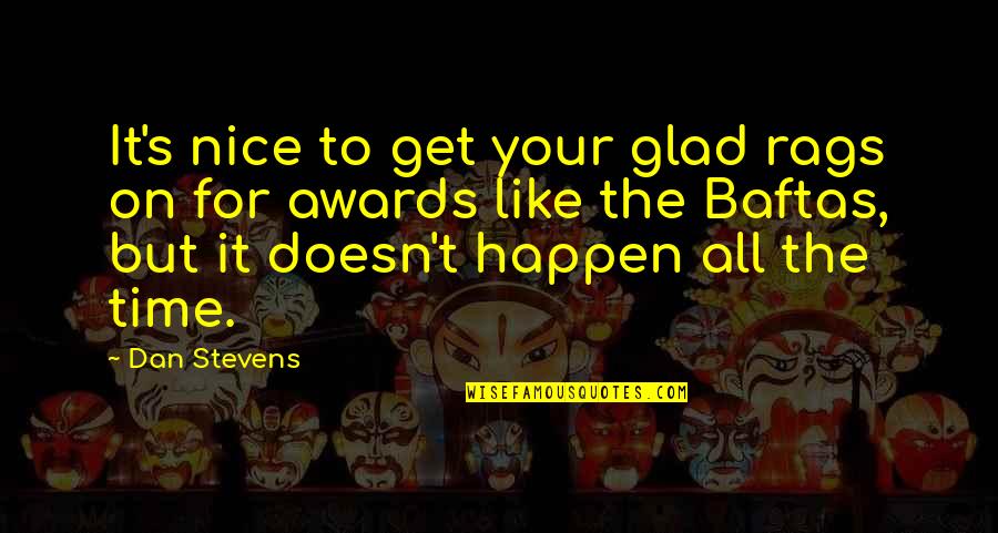 Pabon Pez Quotes By Dan Stevens: It's nice to get your glad rags on