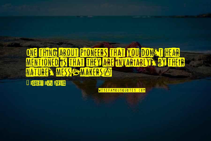 Pabon Pez Quotes By Robert M. Pirsig: One thing about pioneers that you don't hear Pabon Pez Quotes By Robert M. Pirsig: One thing about pioneers that you don't hear