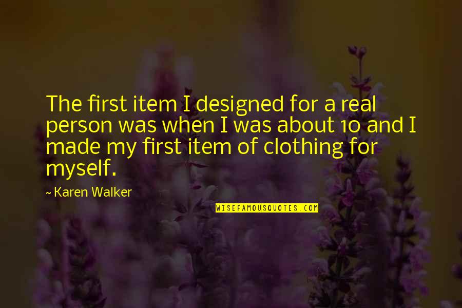 Pabrai 13f Quotes By Karen Walker: The first item I designed for a real Pabrai 13f Quotes By Karen Walker: The first item I designed for a real